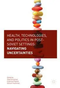 Health, Technologies, and Politics in Post-Soviet Settings: Navigating Uncertainties