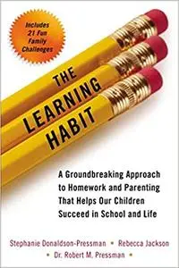 The Learning Habit: A Groundbreaking Approach to Homework and Parenting that Helps Our Children Succeed in School and Li