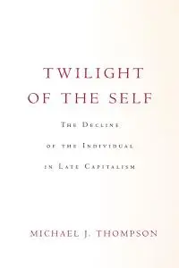 Twilight of the Self: The Decline of the Individual in Late Capitalism