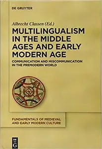 Multilingualism in the Middle Ages and Early Modern Age: Communication and Miscommunication in the Premodern World