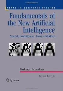 Fundamentals of the New Artificial Intelligence: Neural, Evolutionary, Fuzzy and More (Texts in Computer Science) (Repost)