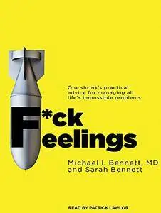 F*ck Feelings: One Shrink's Practical Advice for Managing All Life's Impossible Problems [Audiobook] {Repost}