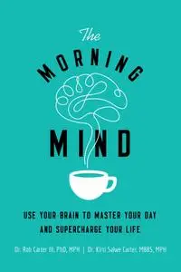 The Morning Mind: Use Your Brain to Master Your Day and Supercharge Your Life