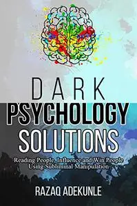 DARK PSYCHOLOGY SOLUTIONS: Reading People, Influence and Win People Using Subliminal Manipulation