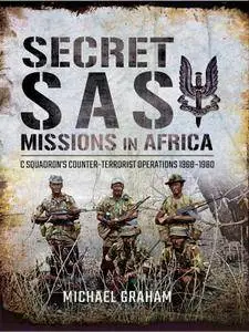 Secret SAS Missions in Africa: C Squadron’s Counter-Terrorist Operations 1968–1980