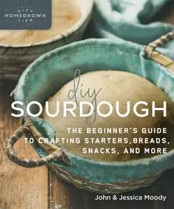 DIY Sourdough: The Beginner's Guide to Crafting Starters, Bread, Snacks, and More (Homegrown City Life)