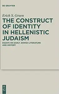 The Construct of Identity in Hellenistic Judaism: Essays on Early Jewish Literature and History