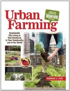 Urban Farming: Sustainable City Living in Your Backyard, in Your Community, and in the World