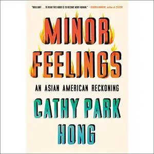 Minor Feelings: An Asian American Reckoning [Audiobook]