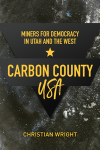 Carbon County, USA : Miners for Democracy in Utah and the West