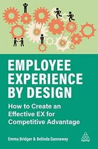 Employee Experience by Design: How to Create an Effective EX for Competitive Advantage