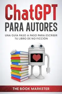 CHAT GPT PARA AUTORES: GUÍA PASO A PASO PARA ESCRIBIR SU LIBRO DE NO FICCIÓN