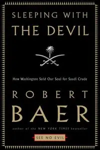 Sleeping With the Devil: How Washington Sold Our Soul for Saudi Crude