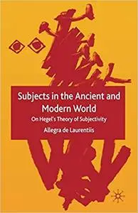 Subjects in the Ancient and Modern World: On Hegel's Theory of Subjectivity