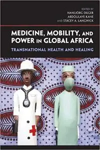 Medicine, Mobility, and Power in Global Africa Transnational Health and Healing
