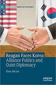 Reagan Faces Korea: Alliance Politics and Quiet Diplomacy
