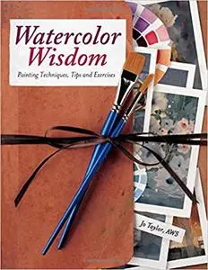 Watercolor Wisdom: Painting Techniques, Tips and Exercises