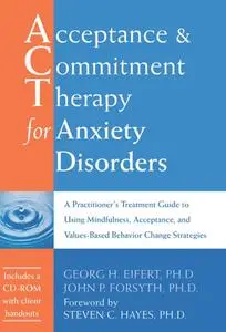 Acceptance and Commitment Therapy for Anxiety Disorders. A Practitioner's Treatment Guide to Using Mindfulness, Acceptance, and