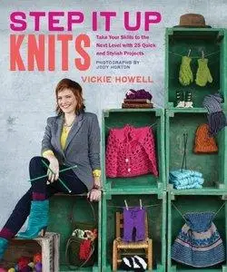 Step It Up Knits: Take Your Skills to the Next Level with 25 Quick and Stylish Projects (Repost)