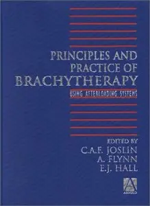 Principles and Practice of Brachytherapy: Using Afterloading Systems by C.A.F. Joslin