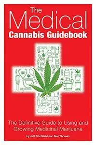 The Medical Cannabis Guidebook: The Definitive Guide to Using and Growing Medicinal Marijuana