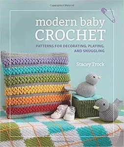 Modern Baby Crochet: Patterns for Decorating, Playing, and Snuggling