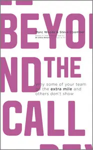 Beyond The Call: Why Some of Your Team Go the Extra Mile and Others Don't Show, 2 edition