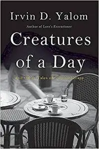 Creatures of a Day: And Other Tales of Psychotherapy (Repost)