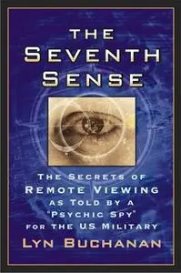 «The Seventh Sense: The Secrets of Remote Viewing as Told by a "Psychic Spy" for the U.S. Military» by Lyn Buchanan