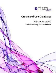 Create and Use Databases: Microsoft Access 2013