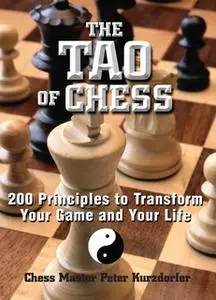 «The Tao Of Chess: 200 Principles to Transform Your Game and Your Life» by Peter Kurzdorfer