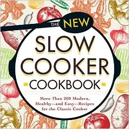 The New Slow Cooker Cookbook: More than 200 Modern, Healthy—and Easy—Recipes for the Classic Cooker