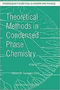 Theoretical Methods in Condensed Phase Chemistry (Progress in Theoretical Chemistry and Physics) (Volume 5)