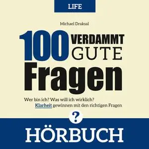 «100 Verdammt gute Fragen - Life: Wer bin ich? Was will ich? Klarheit gewinnen mit den richtigen Fragen» by Michael Drak