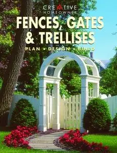 Fences, Gates and Trellises: Plan, Design, Build