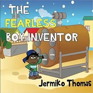 «The Fearless Boy Inventor» by Jermiko Thomas