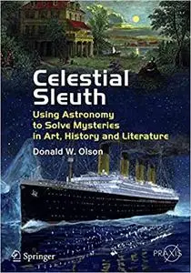 Celestial Sleuth: Using Astronomy to Solve Mysteries in Art, History and Literature