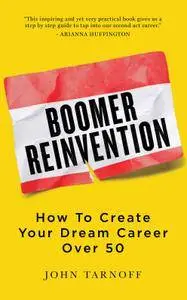 Boomer Reinvention: How to Create Your Dream Career Over 50