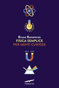 Bruce Benamran - Fisica semplice per menti curiose