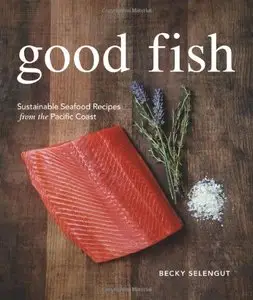 Good Fish: Sustainable Seafood Recipes from the Pacific Coast (repost)