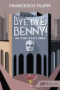 Francesco Filippi - Bye bye Benny! Una storia di rap e libertà