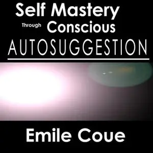 «Self Mastery Through Conscious Autosuggestion» by Emile Coué