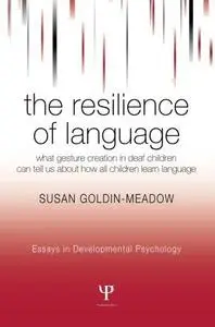 The Resilience of Language: What Gesture Creation in Deaf Children Can Tell Us About How All Children Learn Language (Essays in