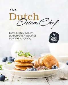 The Dutch Oven Chef Cookbook: Confirmed Tasty Dutch Oven Recipes for Every Cook