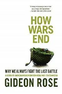How Wars End: Why We Always Fight the Last Battle [Kindle Edition]