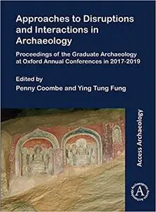 Approaches to Disruptions and Interactions in Archaeology: Proceedings of the Graduate Archaeology at Oxford Annual Conf