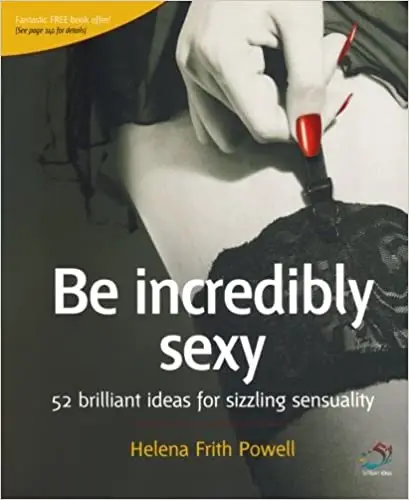 Be Incredibly Sexy: 52 brilliant ideas for sizzling sensuality