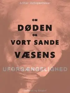 «Om Døden og vort sande Væsens Uforgængelighed» by Arthur Schopenhauer