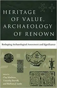 Heritage of Value, Archaeology of Renown: Reshaping Archaeological Assessment and Significance