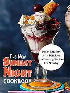 The New Sunday Night Cookbook: Come Together With Delicious And Hearty Recipes For Sunday